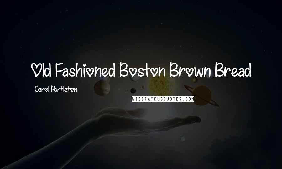 Carol Pentleton Quotes: Old Fashioned Boston Brown Bread