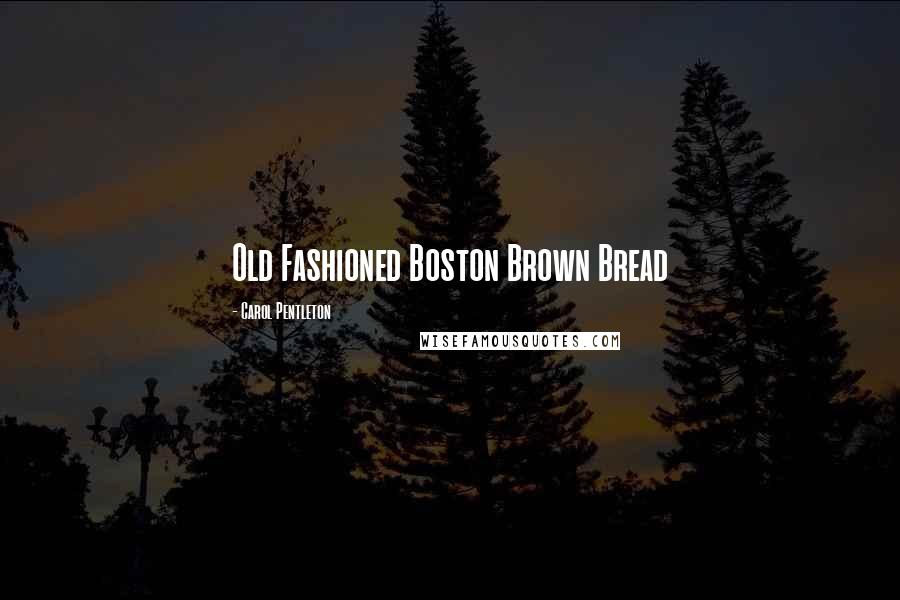 Carol Pentleton Quotes: Old Fashioned Boston Brown Bread