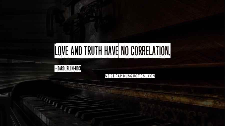 Carol Plum-Ucci Quotes: Love and truth have no correlation.