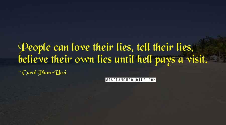 Carol Plum-Ucci Quotes: People can love their lies, tell their lies, believe their own lies until hell pays a visit.