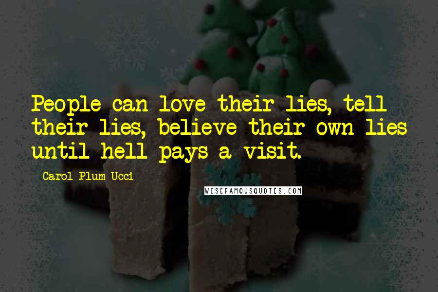 Carol Plum-Ucci Quotes: People can love their lies, tell their lies, believe their own lies until hell pays a visit.