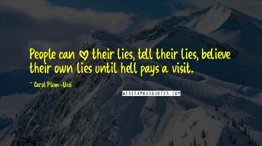 Carol Plum-Ucci Quotes: People can love their lies, tell their lies, believe their own lies until hell pays a visit.