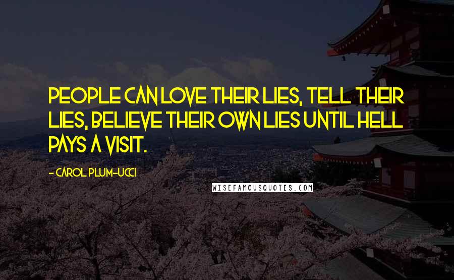 Carol Plum-Ucci Quotes: People can love their lies, tell their lies, believe their own lies until hell pays a visit.