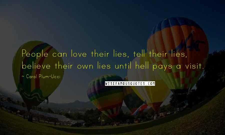 Carol Plum-Ucci Quotes: People can love their lies, tell their lies, believe their own lies until hell pays a visit.