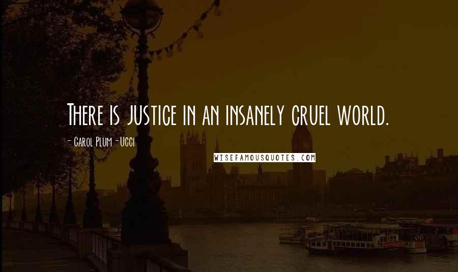 Carol Plum-Ucci Quotes: There is justice in an insanely cruel world.