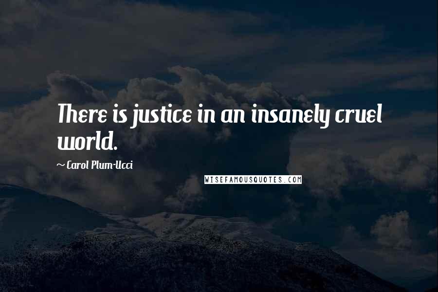 Carol Plum-Ucci Quotes: There is justice in an insanely cruel world.