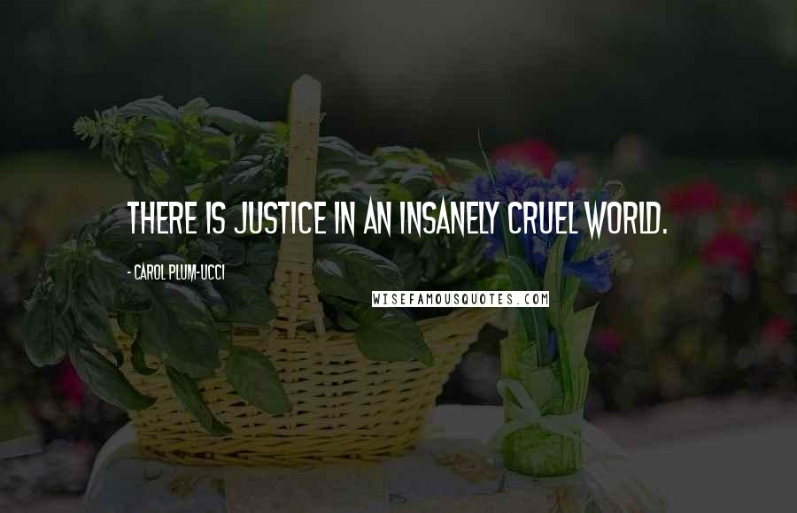 Carol Plum-Ucci Quotes: There is justice in an insanely cruel world.