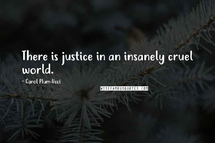 Carol Plum-Ucci Quotes: There is justice in an insanely cruel world.