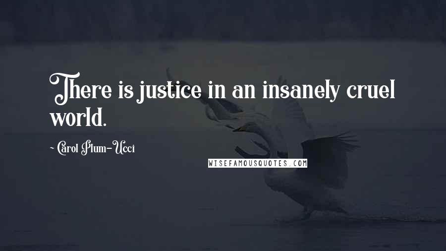 Carol Plum-Ucci Quotes: There is justice in an insanely cruel world.