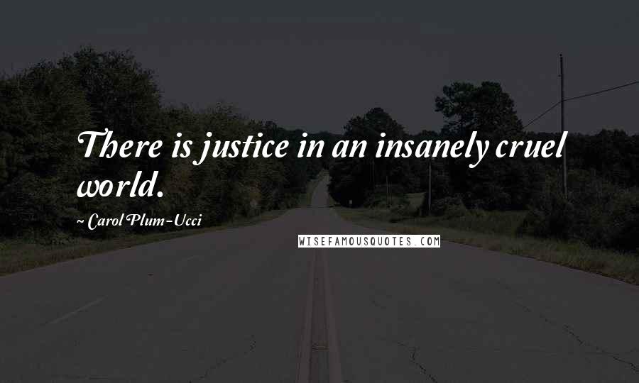 Carol Plum-Ucci Quotes: There is justice in an insanely cruel world.