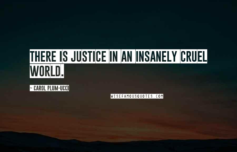 Carol Plum-Ucci Quotes: There is justice in an insanely cruel world.