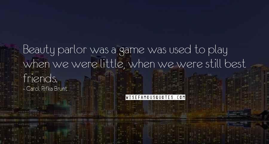 Carol Rifka Brunt Quotes: Beauty parlor was a game was used to play when we were little, when we were still best friends.