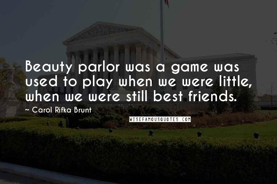 Carol Rifka Brunt Quotes: Beauty parlor was a game was used to play when we were little, when we were still best friends.