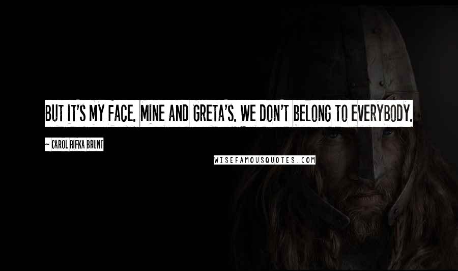 Carol Rifka Brunt Quotes: But it's my face. Mine and Greta's. We don't belong to everybody.