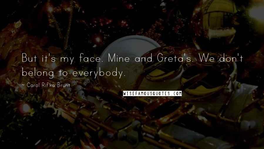 Carol Rifka Brunt Quotes: But it's my face. Mine and Greta's. We don't belong to everybody.