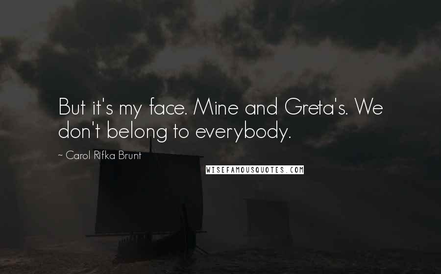 Carol Rifka Brunt Quotes: But it's my face. Mine and Greta's. We don't belong to everybody.