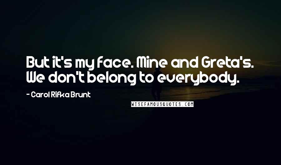 Carol Rifka Brunt Quotes: But it's my face. Mine and Greta's. We don't belong to everybody.