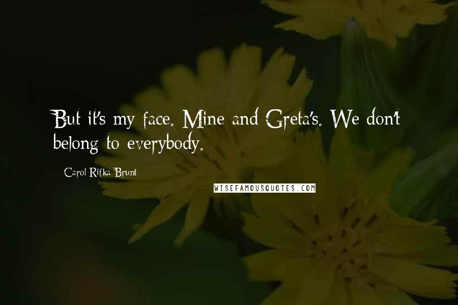 Carol Rifka Brunt Quotes: But it's my face. Mine and Greta's. We don't belong to everybody.