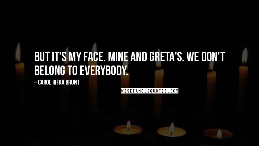 Carol Rifka Brunt Quotes: But it's my face. Mine and Greta's. We don't belong to everybody.