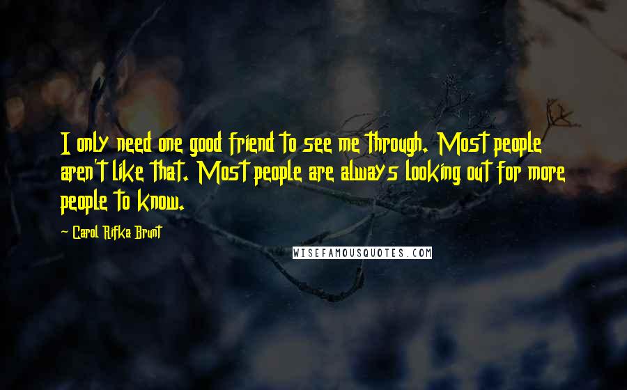 Carol Rifka Brunt Quotes: I only need one good friend to see me through. Most people aren't like that. Most people are always looking out for more people to know.