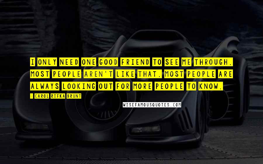 Carol Rifka Brunt Quotes: I only need one good friend to see me through. Most people aren't like that. Most people are always looking out for more people to know.