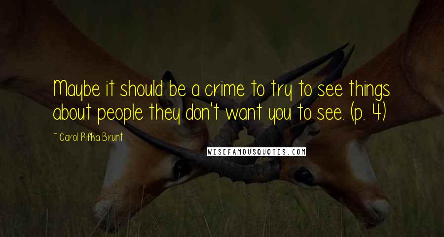 Carol Rifka Brunt Quotes: Maybe it should be a crime to try to see things about people they don't want you to see. (p. 4)