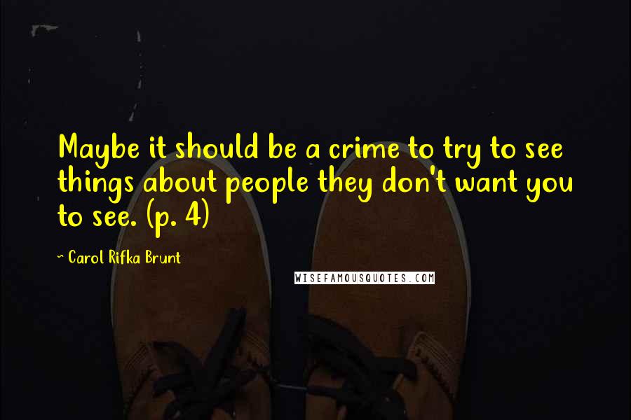 Carol Rifka Brunt Quotes: Maybe it should be a crime to try to see things about people they don't want you to see. (p. 4)