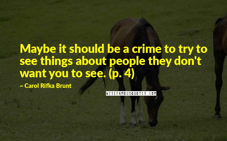 Carol Rifka Brunt Quotes: Maybe it should be a crime to try to see things about people they don't want you to see. (p. 4)