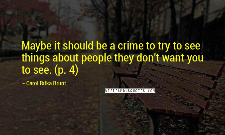 Carol Rifka Brunt Quotes: Maybe it should be a crime to try to see things about people they don't want you to see. (p. 4)