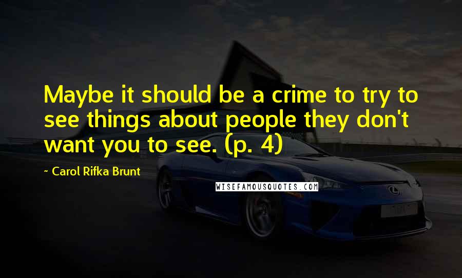 Carol Rifka Brunt Quotes: Maybe it should be a crime to try to see things about people they don't want you to see. (p. 4)