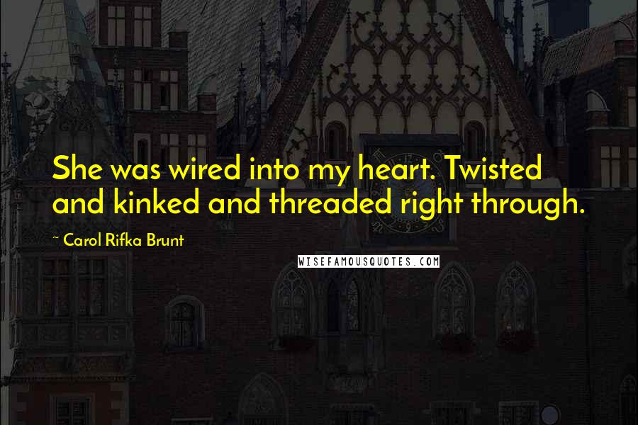 Carol Rifka Brunt Quotes: She was wired into my heart. Twisted and kinked and threaded right through.