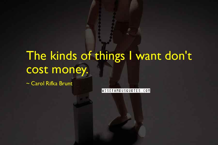 Carol Rifka Brunt Quotes: The kinds of things I want don't cost money.