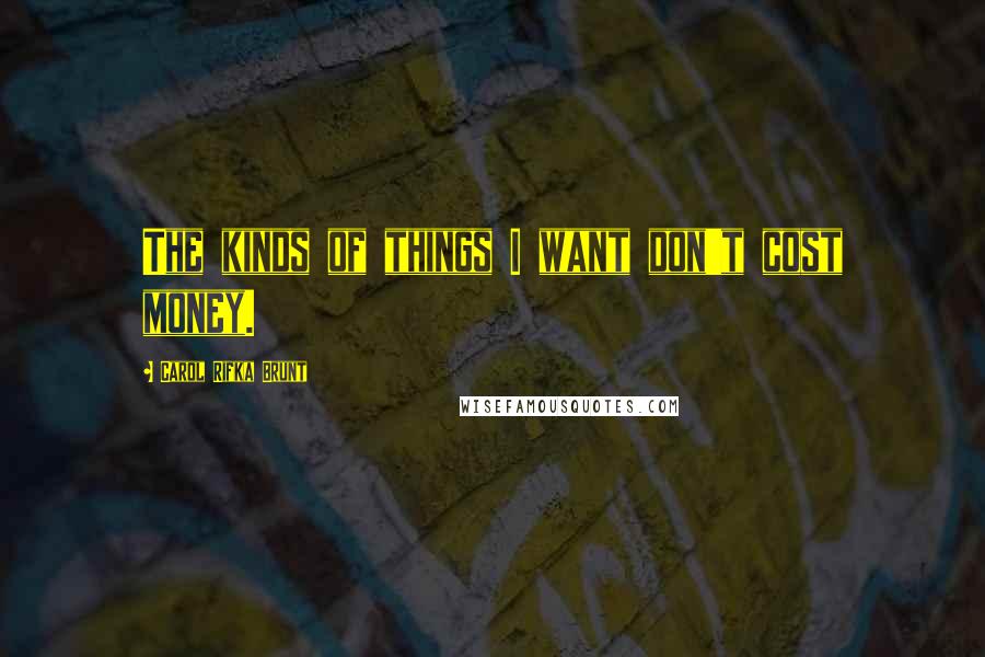 Carol Rifka Brunt Quotes: The kinds of things I want don't cost money.