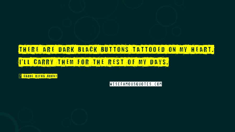 Carol Rifka Brunt Quotes: There are dark black buttons tattooed on my heart. I'll carry them for the rest of my days.
