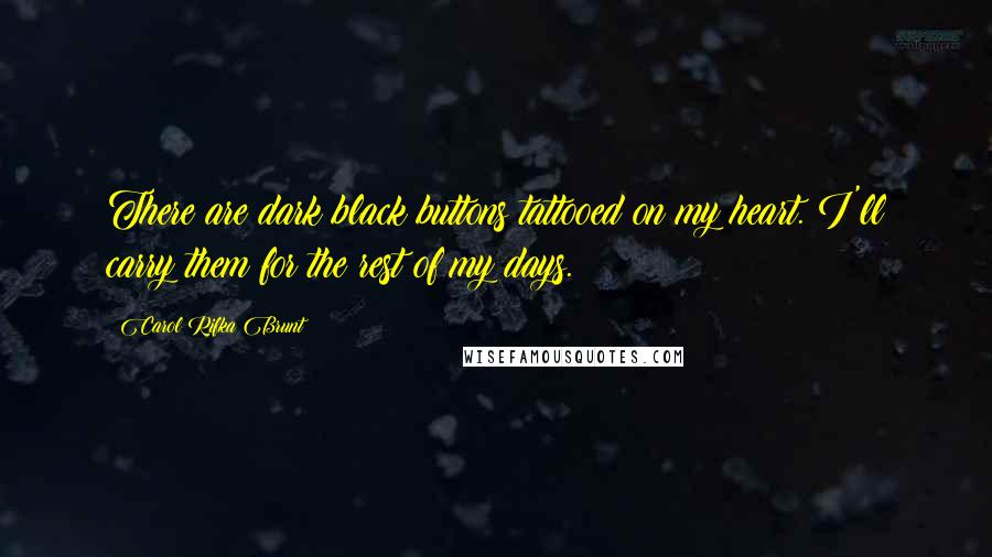 Carol Rifka Brunt Quotes: There are dark black buttons tattooed on my heart. I'll carry them for the rest of my days.
