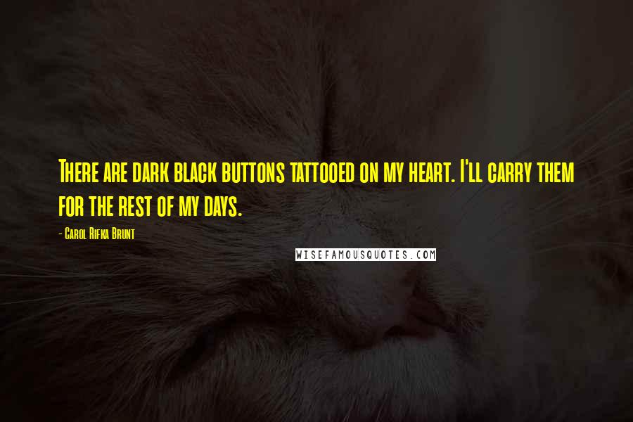 Carol Rifka Brunt Quotes: There are dark black buttons tattooed on my heart. I'll carry them for the rest of my days.