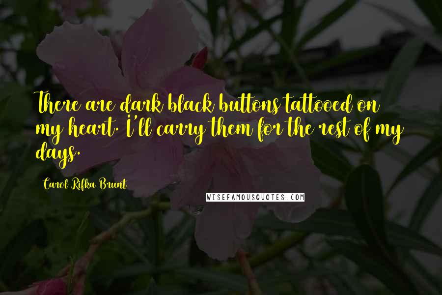 Carol Rifka Brunt Quotes: There are dark black buttons tattooed on my heart. I'll carry them for the rest of my days.