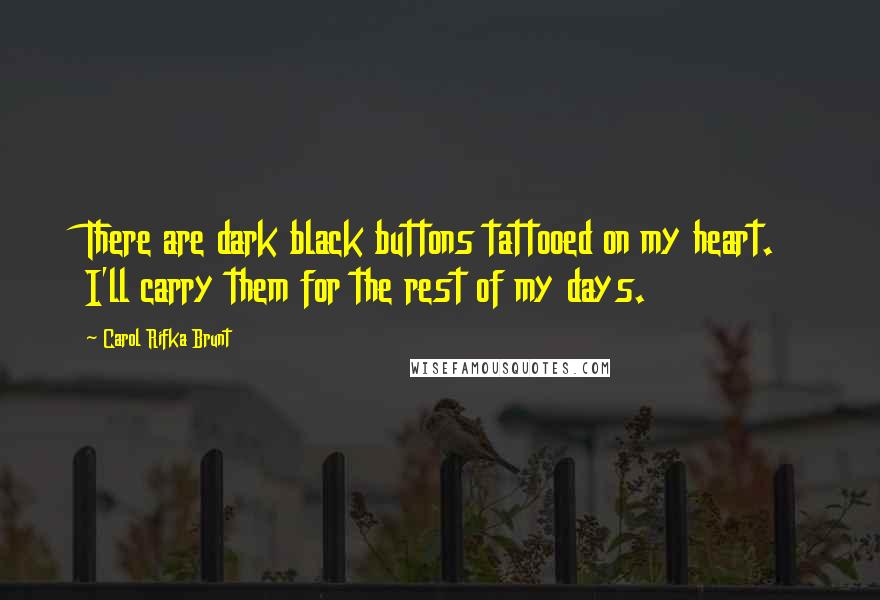 Carol Rifka Brunt Quotes: There are dark black buttons tattooed on my heart. I'll carry them for the rest of my days.
