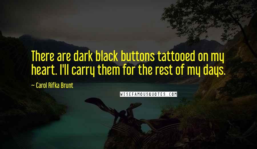 Carol Rifka Brunt Quotes: There are dark black buttons tattooed on my heart. I'll carry them for the rest of my days.