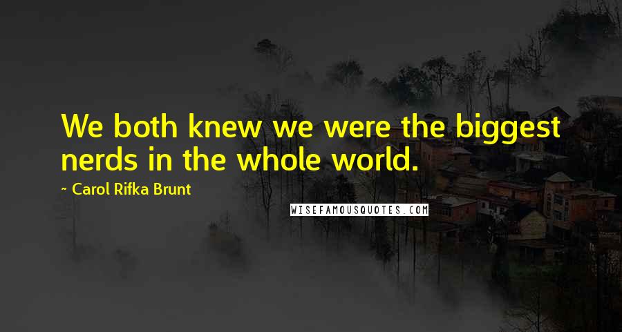 Carol Rifka Brunt Quotes: We both knew we were the biggest nerds in the whole world.