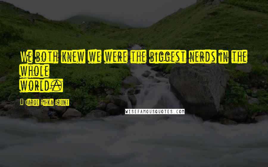 Carol Rifka Brunt Quotes: We both knew we were the biggest nerds in the whole world.