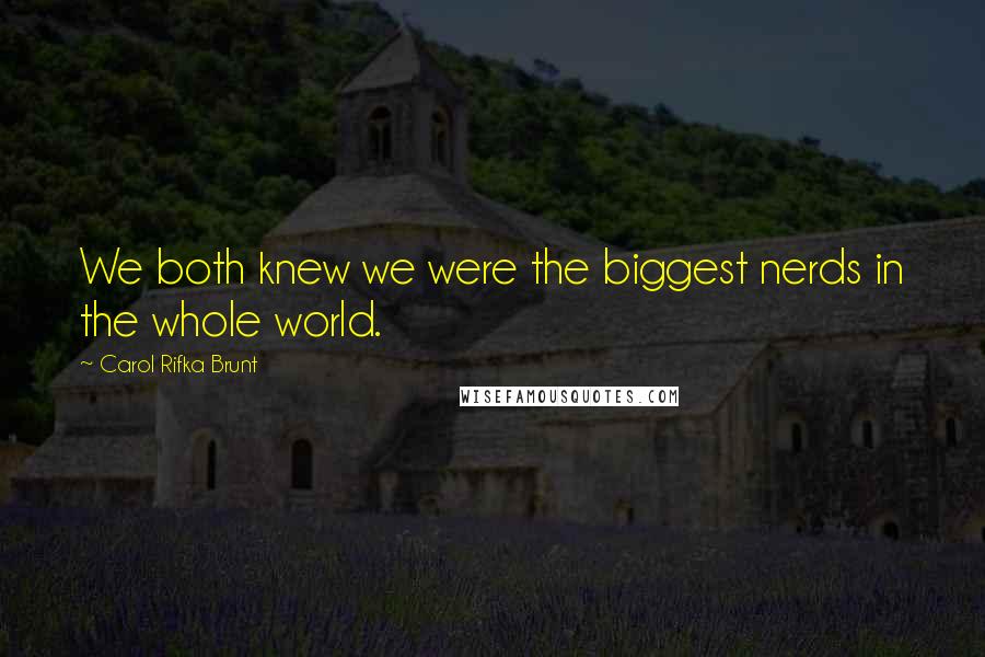 Carol Rifka Brunt Quotes: We both knew we were the biggest nerds in the whole world.