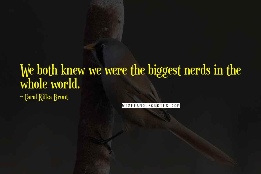 Carol Rifka Brunt Quotes: We both knew we were the biggest nerds in the whole world.