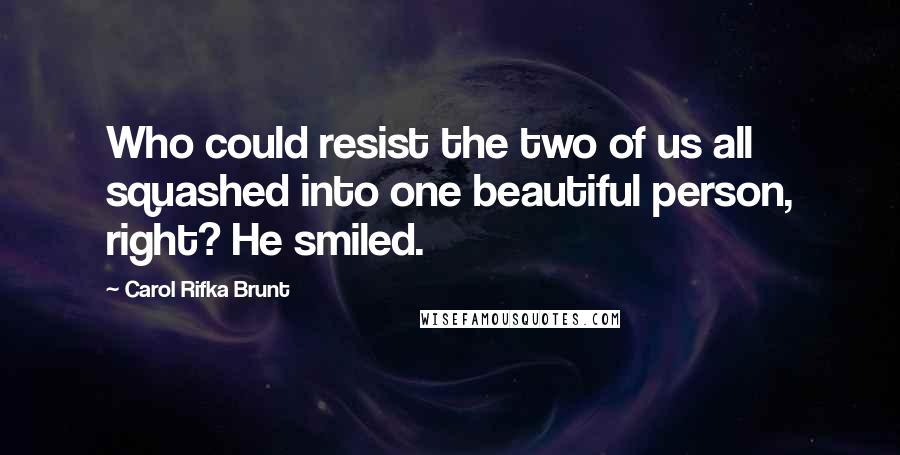 Carol Rifka Brunt Quotes: Who could resist the two of us all squashed into one beautiful person, right? He smiled.