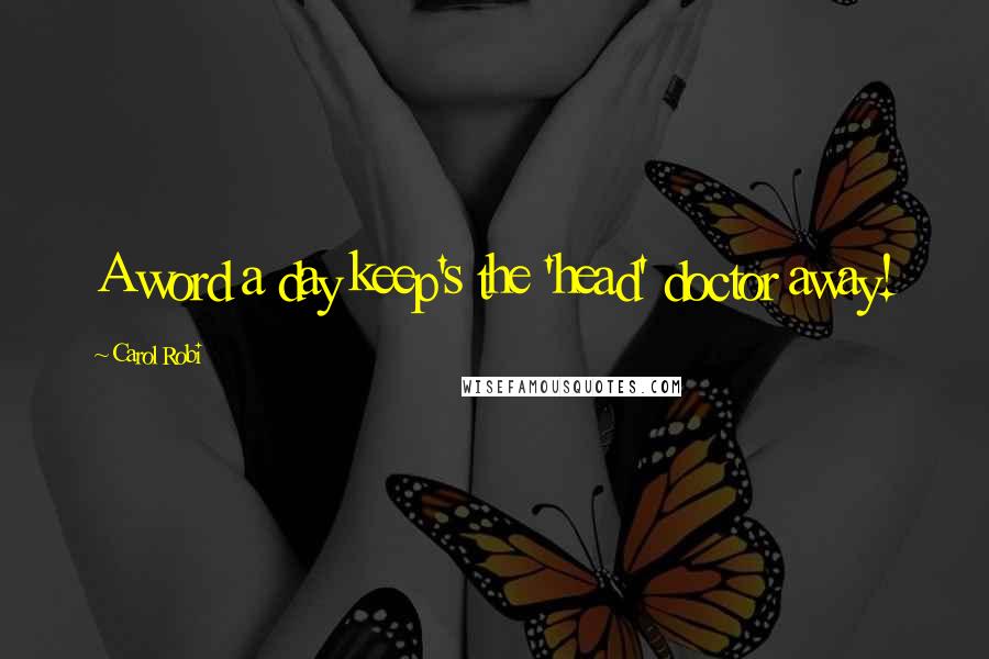 Carol Robi Quotes: A word a day keep's the 'head' doctor away!