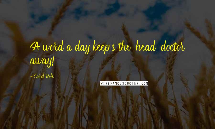 Carol Robi Quotes: A word a day keep's the 'head' doctor away!