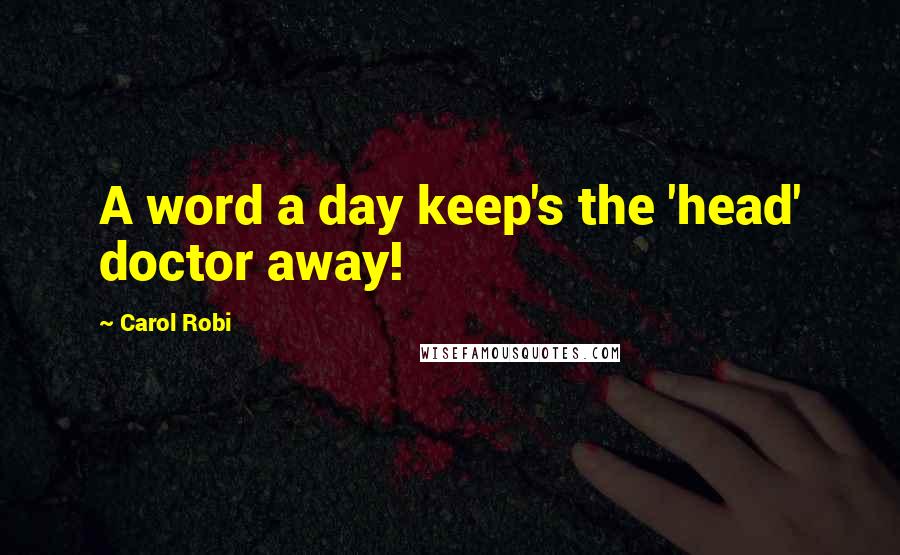 Carol Robi Quotes: A word a day keep's the 'head' doctor away!