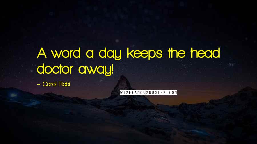 Carol Robi Quotes: A word a day keep's the 'head' doctor away!