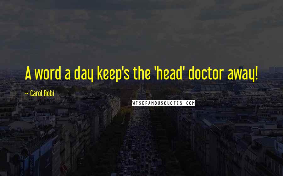 Carol Robi Quotes: A word a day keep's the 'head' doctor away!