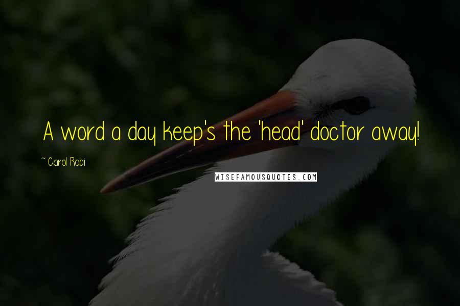 Carol Robi Quotes: A word a day keep's the 'head' doctor away!